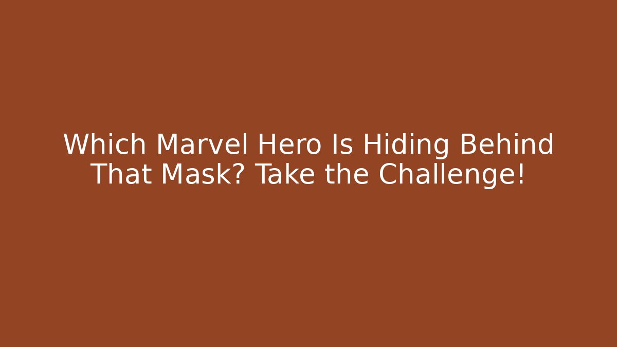 Which Marvel Hero Is Hiding Behind That Mask? Take the Challenge!