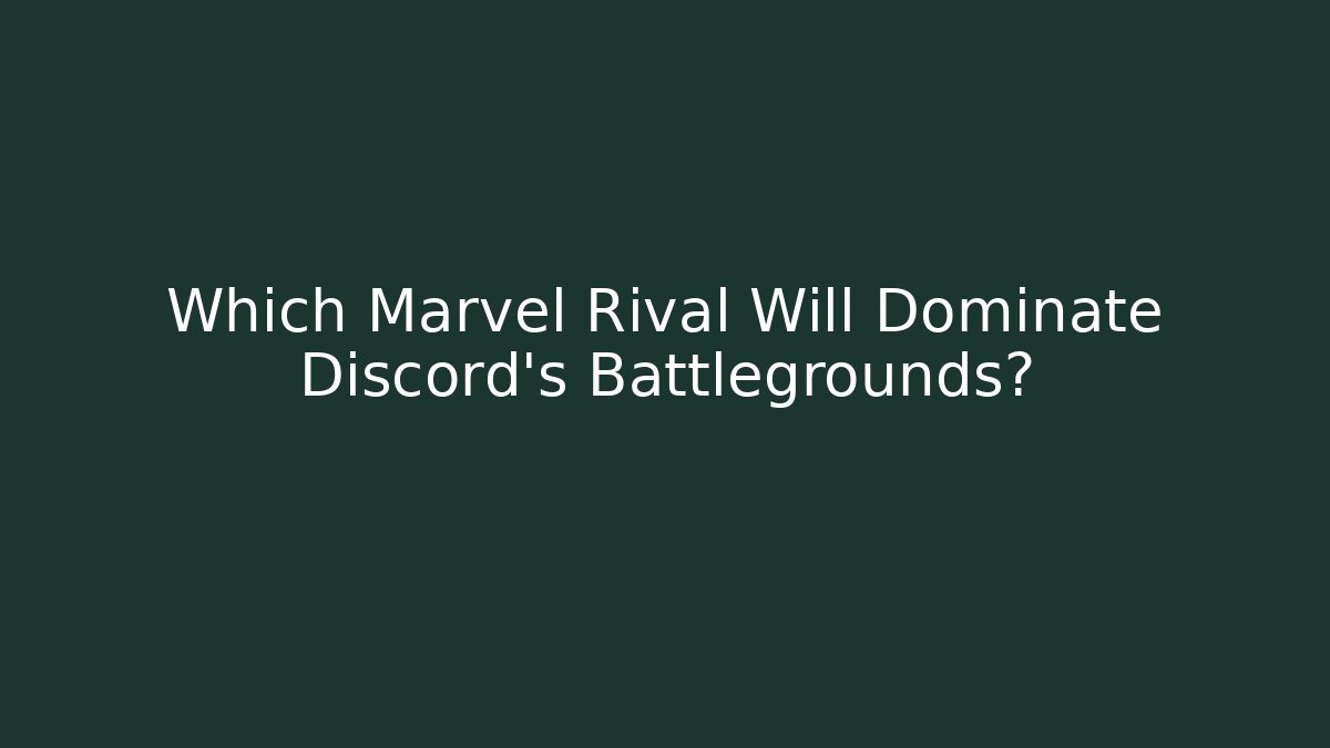 Which Marvel Rival Will Dominate Discord's Battlegrounds? - Critter Realm