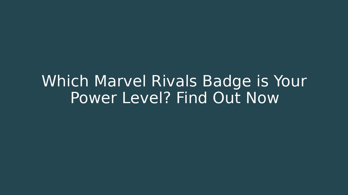 Which Marvel Rivals Badge is Your Power Level? Find Out Now