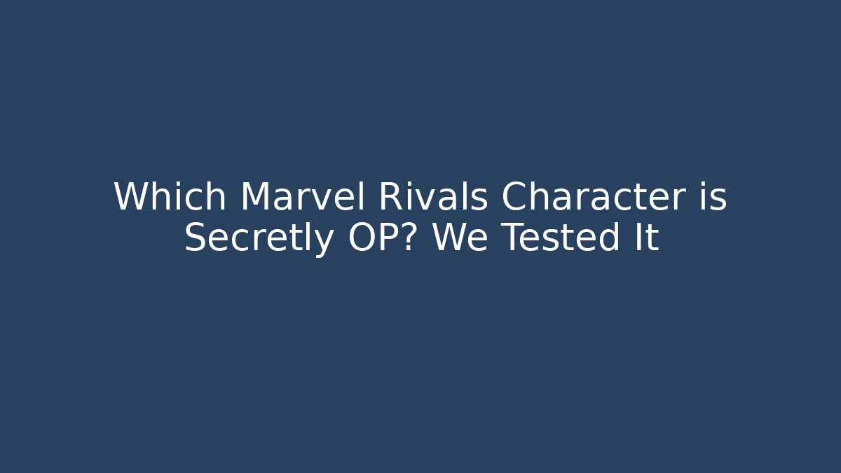 Which Marvel Rivals Character is Secretly OP? We Tested It