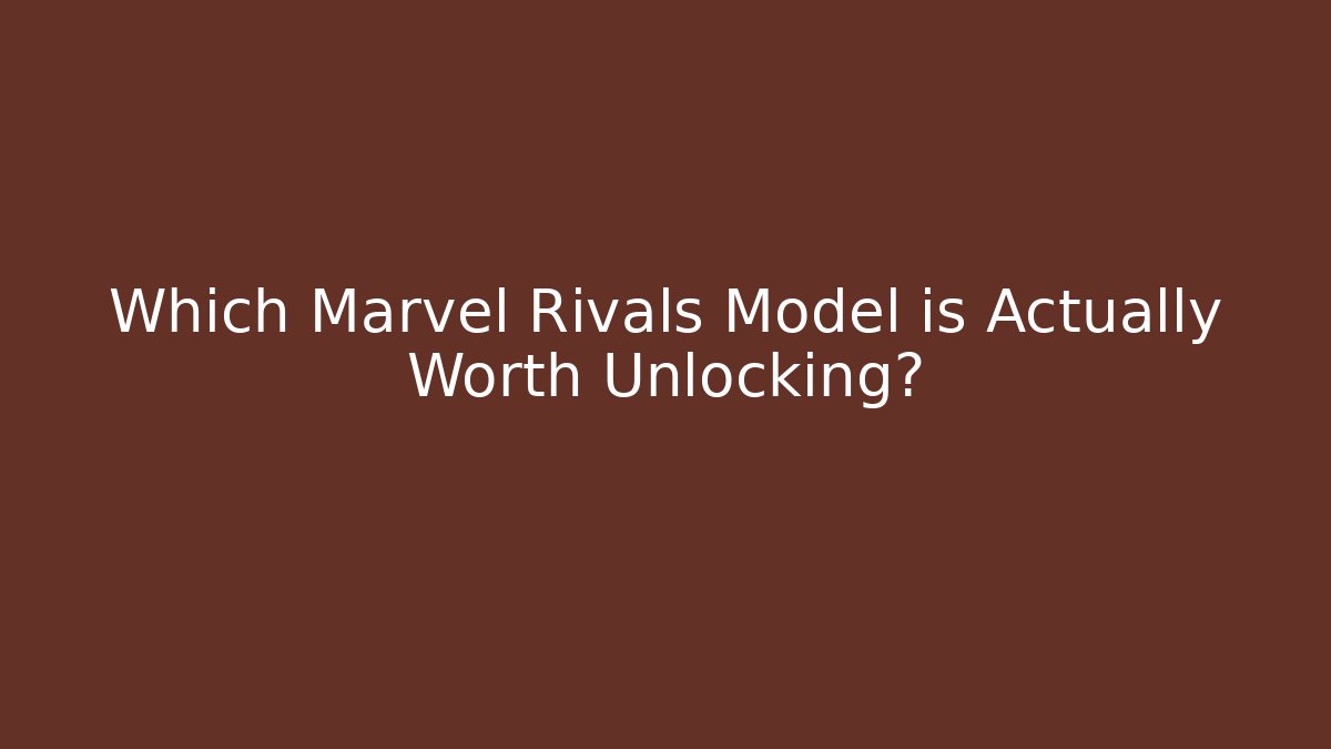 Which Marvel Rivals Model is Actually Worth Unlocking?
