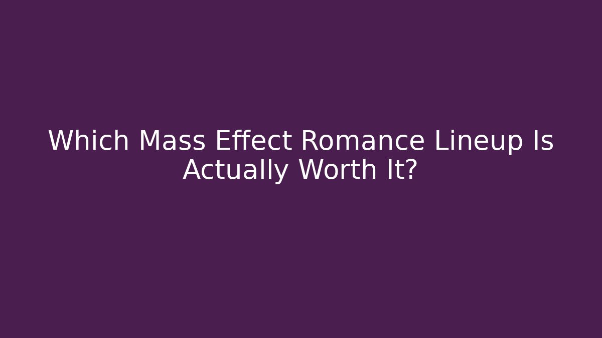 Which Mass Effect Romance Lineup Is Actually Worth It?