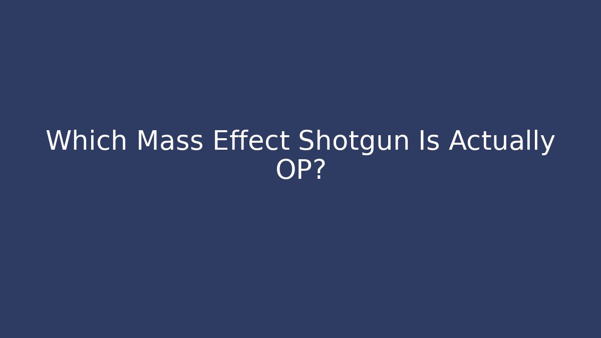 Which Mass Effect Shotgun Is Actually OP?