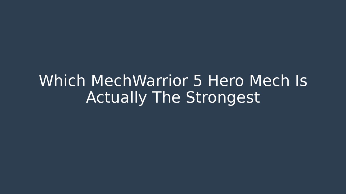 Which MechWarrior 5 Hero Mech Is Actually The Strongest - Critter Realm