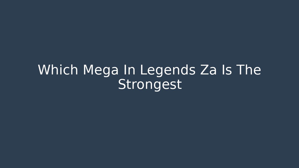 Which Mega In Legends Za Is The Strongest - Critter Realm