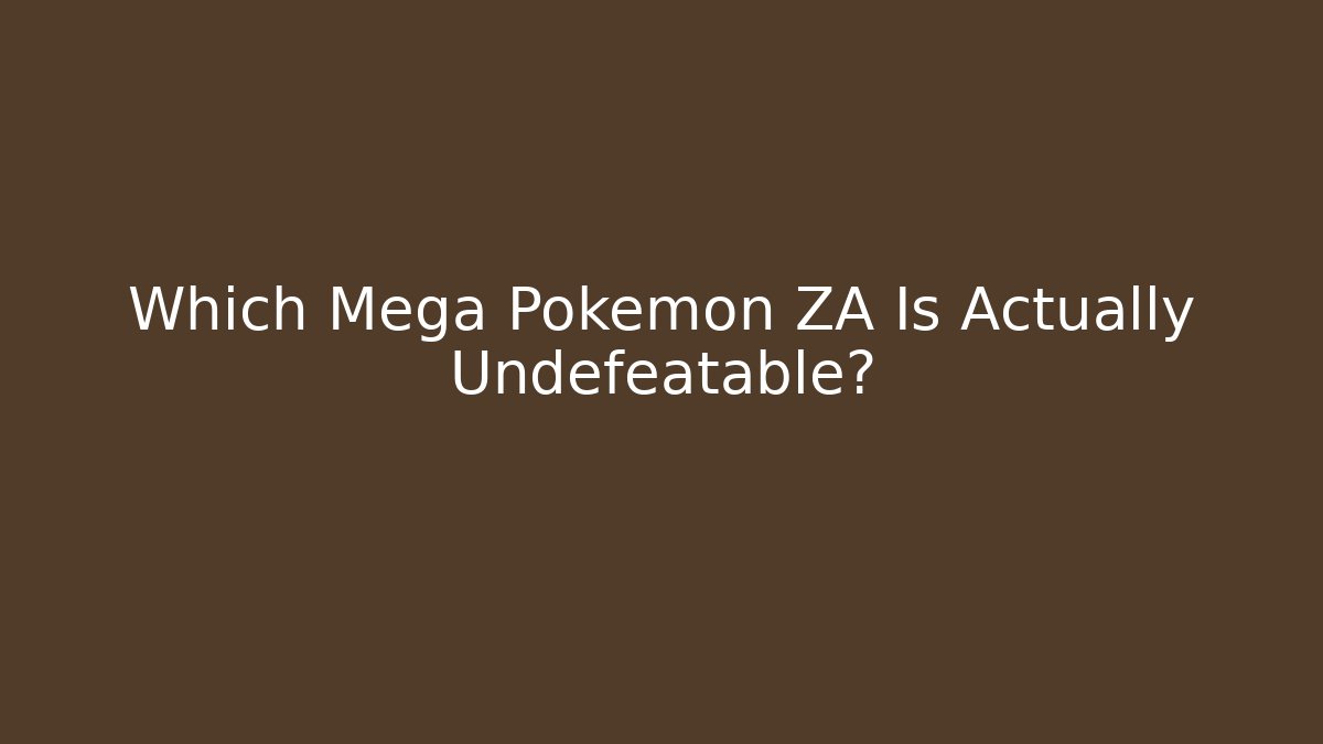 Which Mega Pokémon ZA Is Actually Undefeatable?