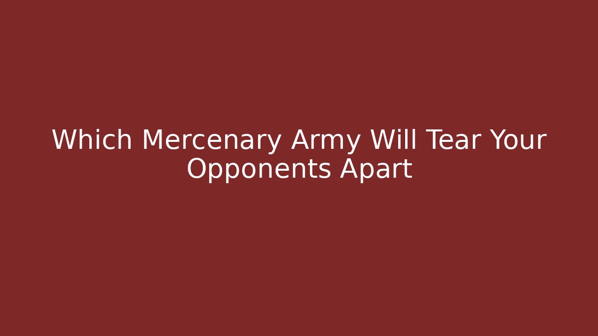 Which Mercenary Army Will Tear Your Opponents Apart