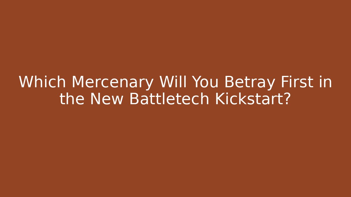 Which Mercenary Will You Betray First in the New Battletech Kickstart?