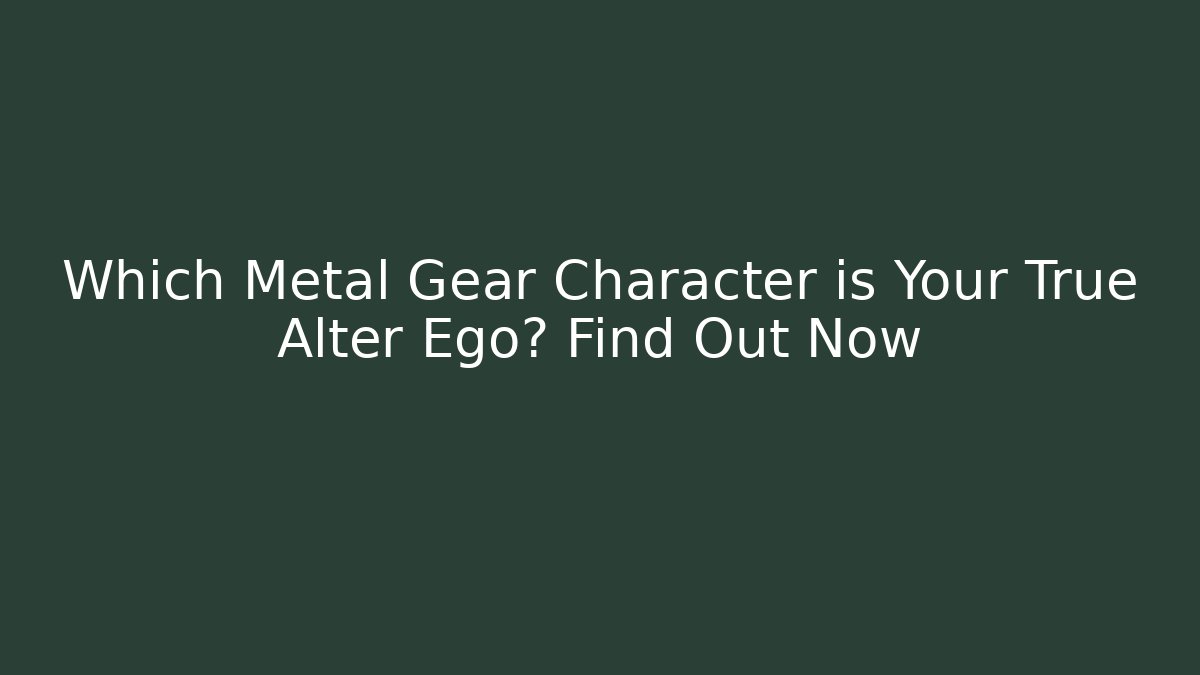 Which Metal Gear Character is Your True Alter Ego? Find Out Now