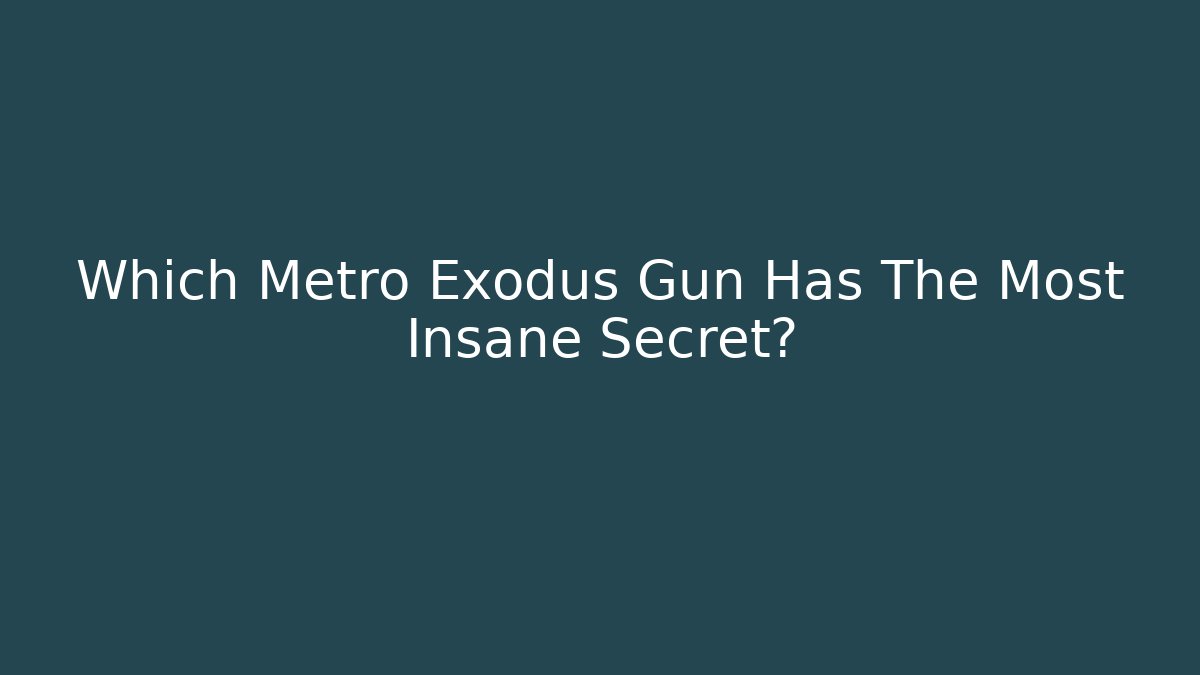 Which Metro Exodus Gun Has The Most Insane Secret?