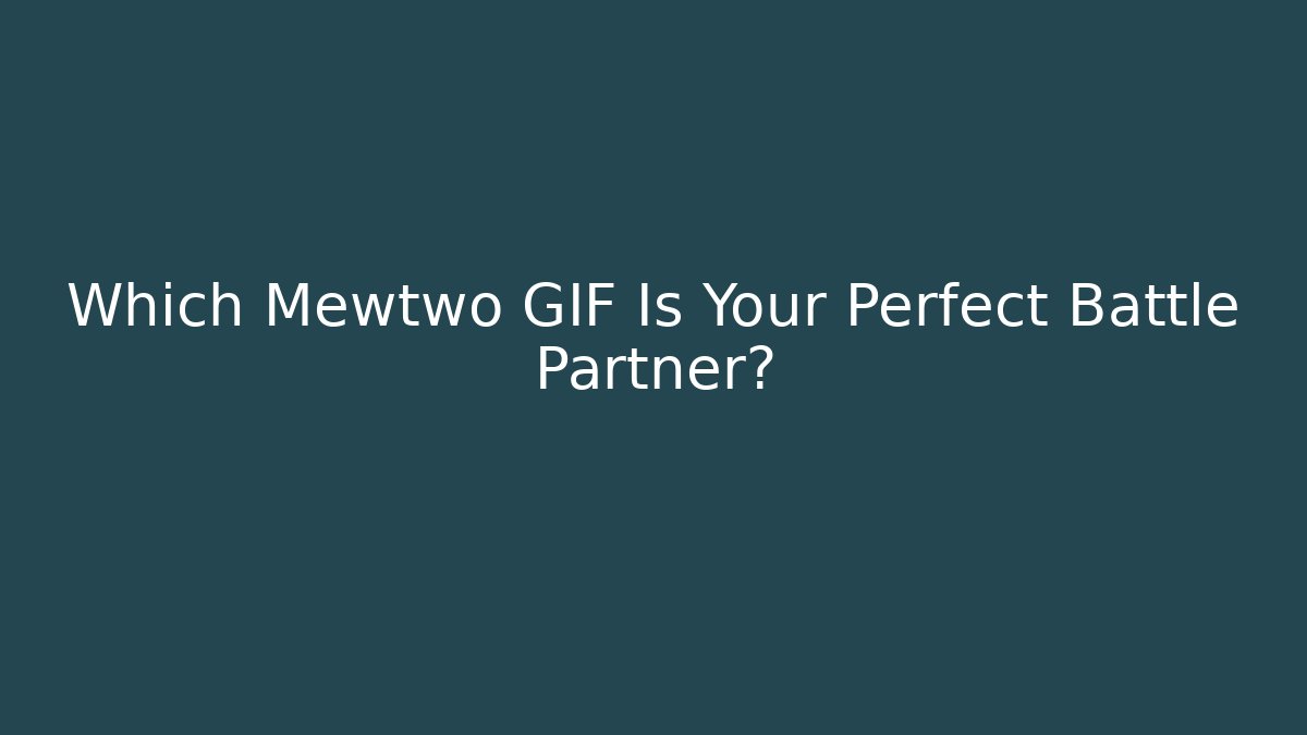 Which Mewtwo GIF Is Your Perfect Battle Partner? - Critter Realm