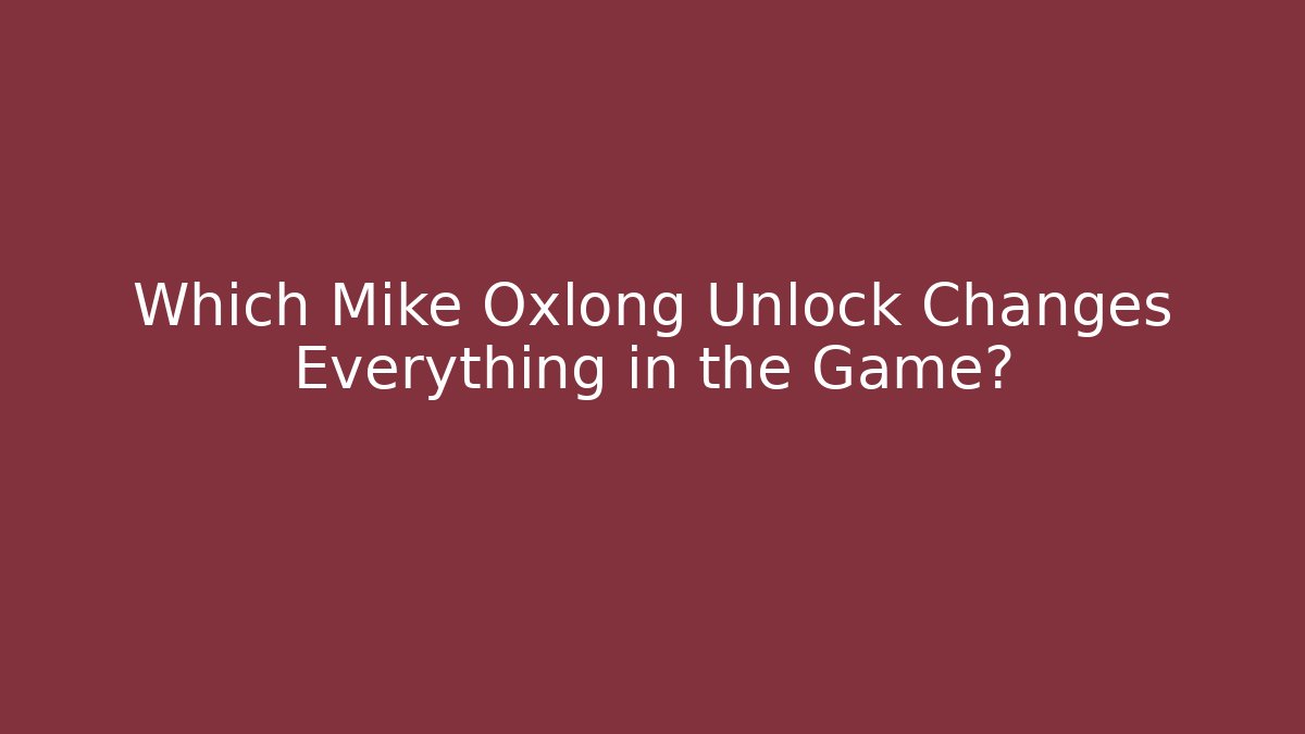 Which Mike Oxlong Unlock Changes Everything in the Game?