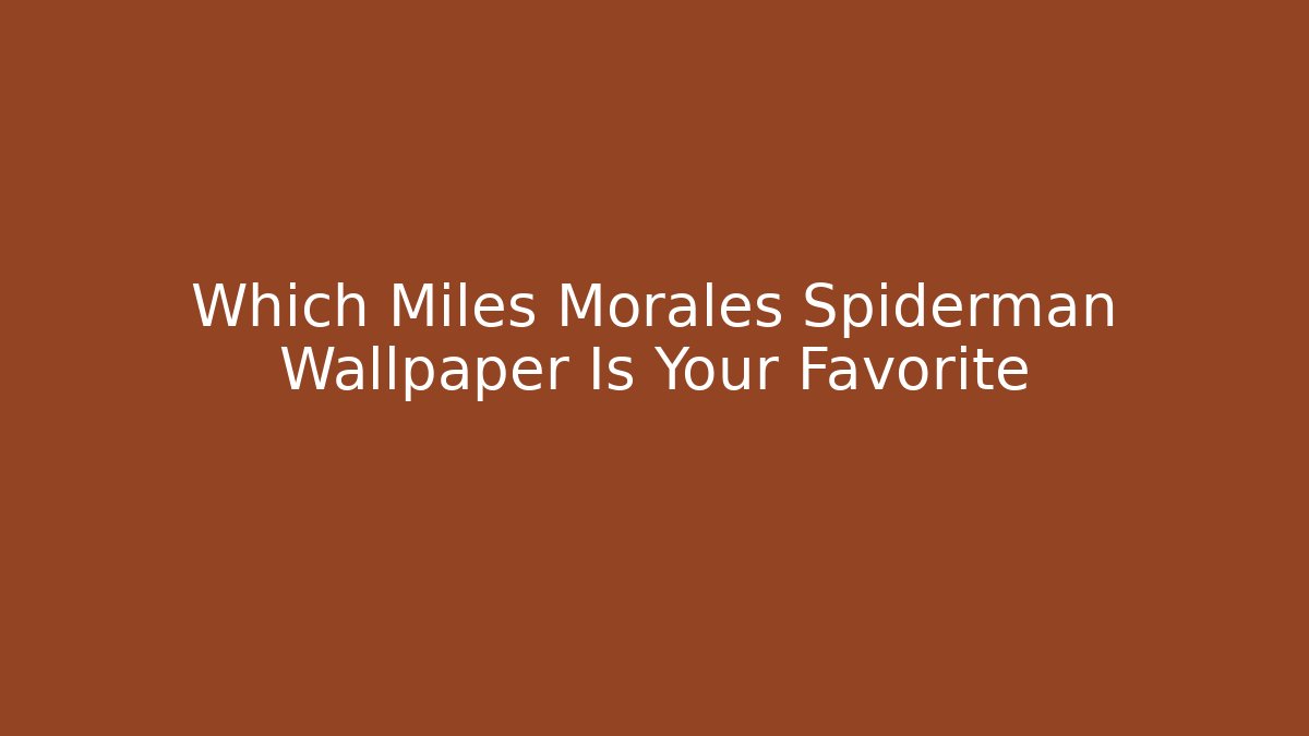 Which Miles Morales Spiderman Wallpaper Is Your Favorite