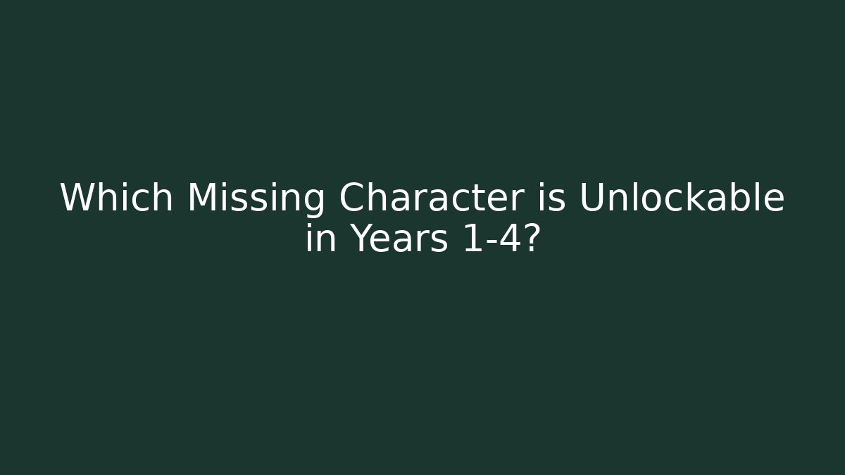 Which Missing Character is Unlockable in Years 1-4?
