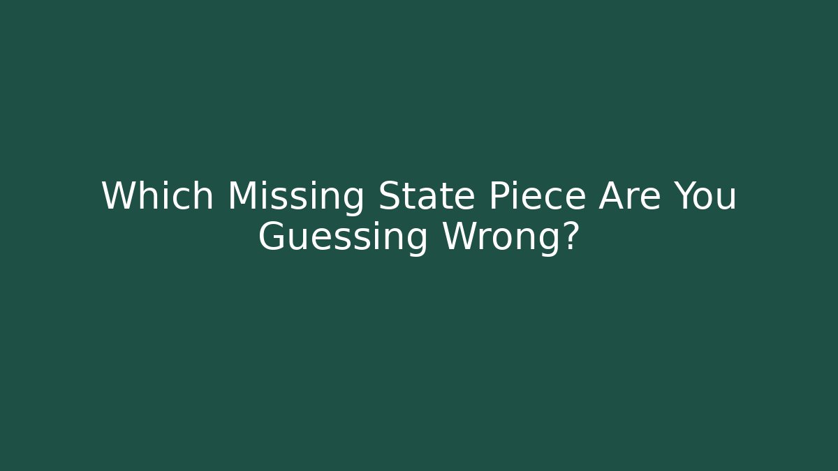 Which Missing State Piece Are You Guessing Wrong?