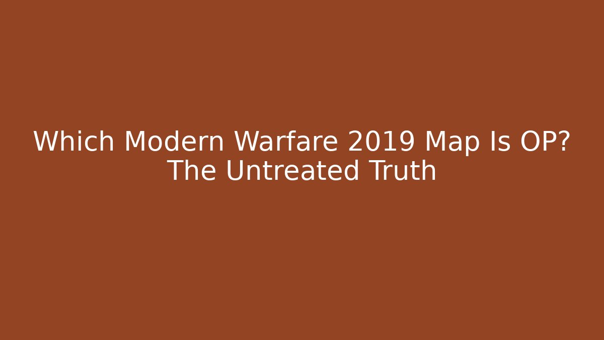 Which Modern Warfare 2019 Map Is OP? The Untreated Truth