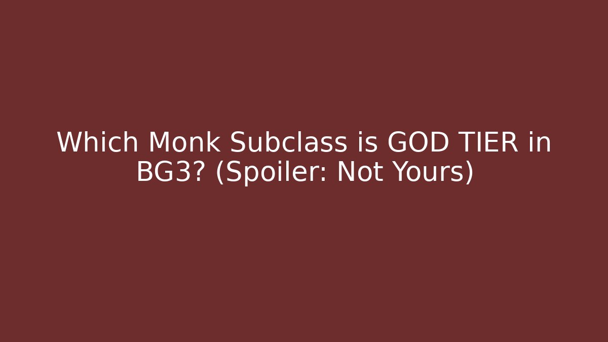 Which Monk Subclass is GOD TIER in BG3? (Spoiler: Not Yours)