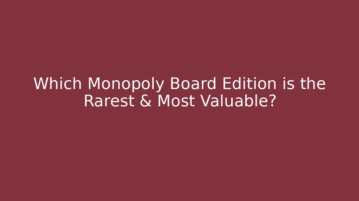 Which Monopoly Board Edition is the Rarest & Most Valuable?