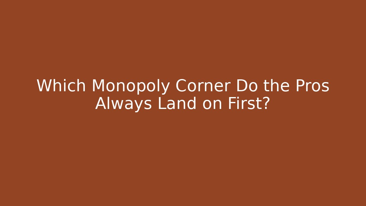 Which Monopoly Corner Do the Pros Always Land on First? - Critter Realm