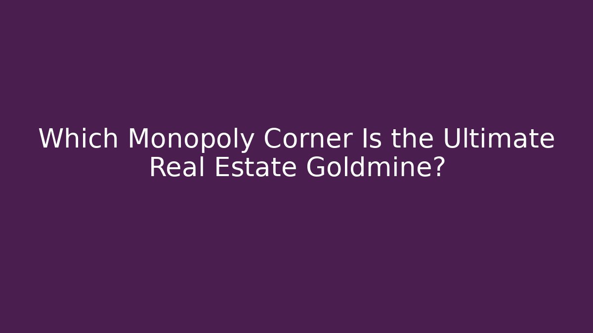 Which Monopoly Corner Is the Ultimate Real Estate Goldmine?