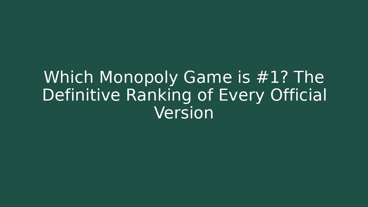 Which Monopoly Game is #1? The Definitive Ranking of Every Official Version