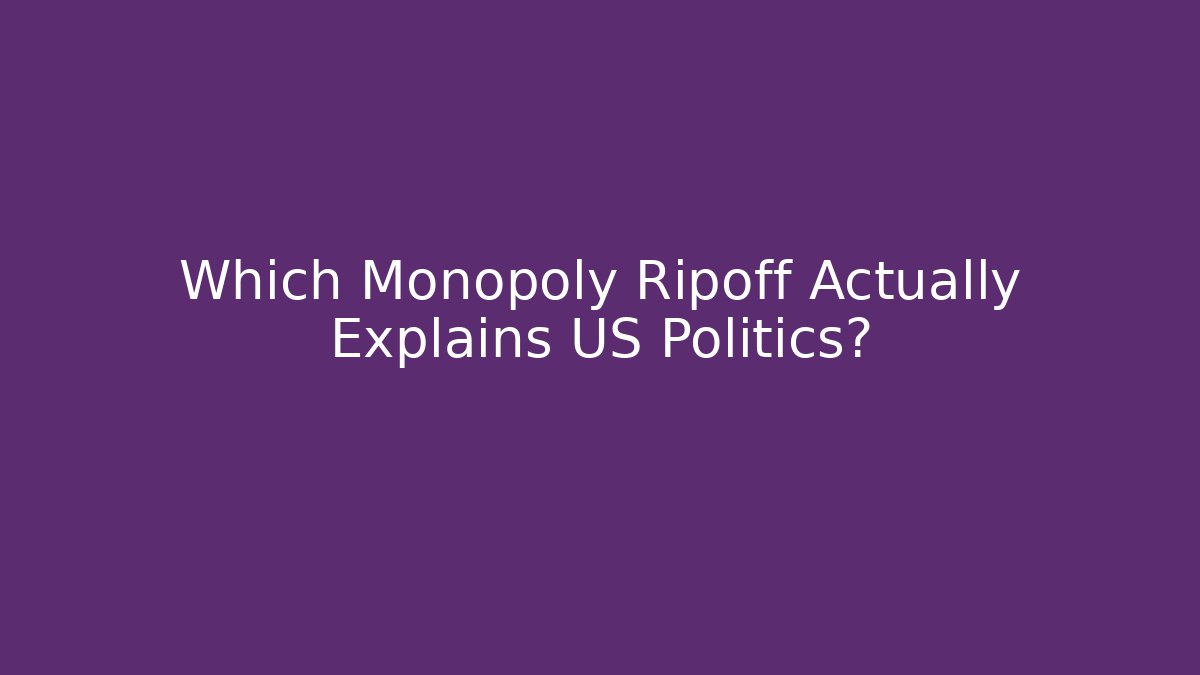 Which Monopoly Ripoff Actually Explains US Politics?