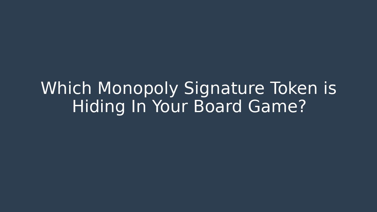 Which Monopoly Signature Token is Hiding In Your Board Game?