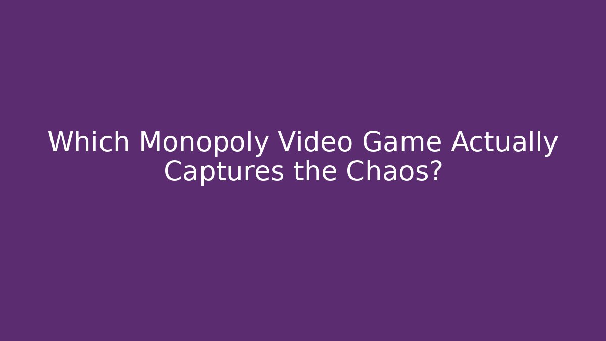 Which Monopoly Video Game Actually Captures the Chaos?