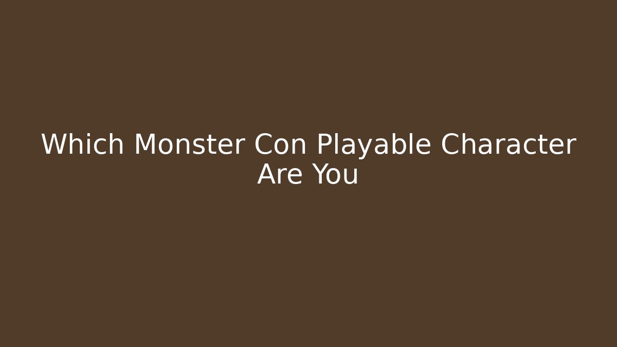 Which Monster Con Playable Character Are You