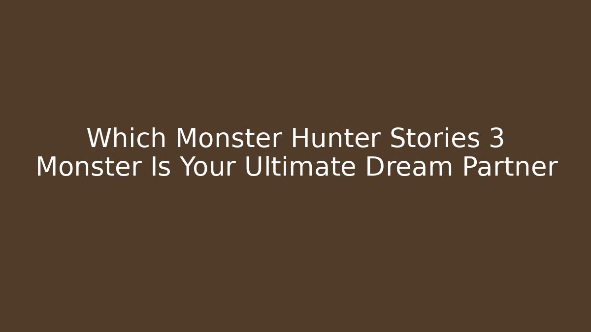 Which Monster Hunter Stories 3 Monster Is Your Ultimate Dream Partner - Critter Realm