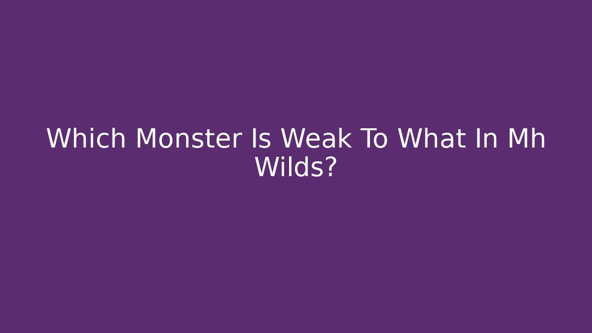 Which Monster Is Weak To What In Mh Wilds?