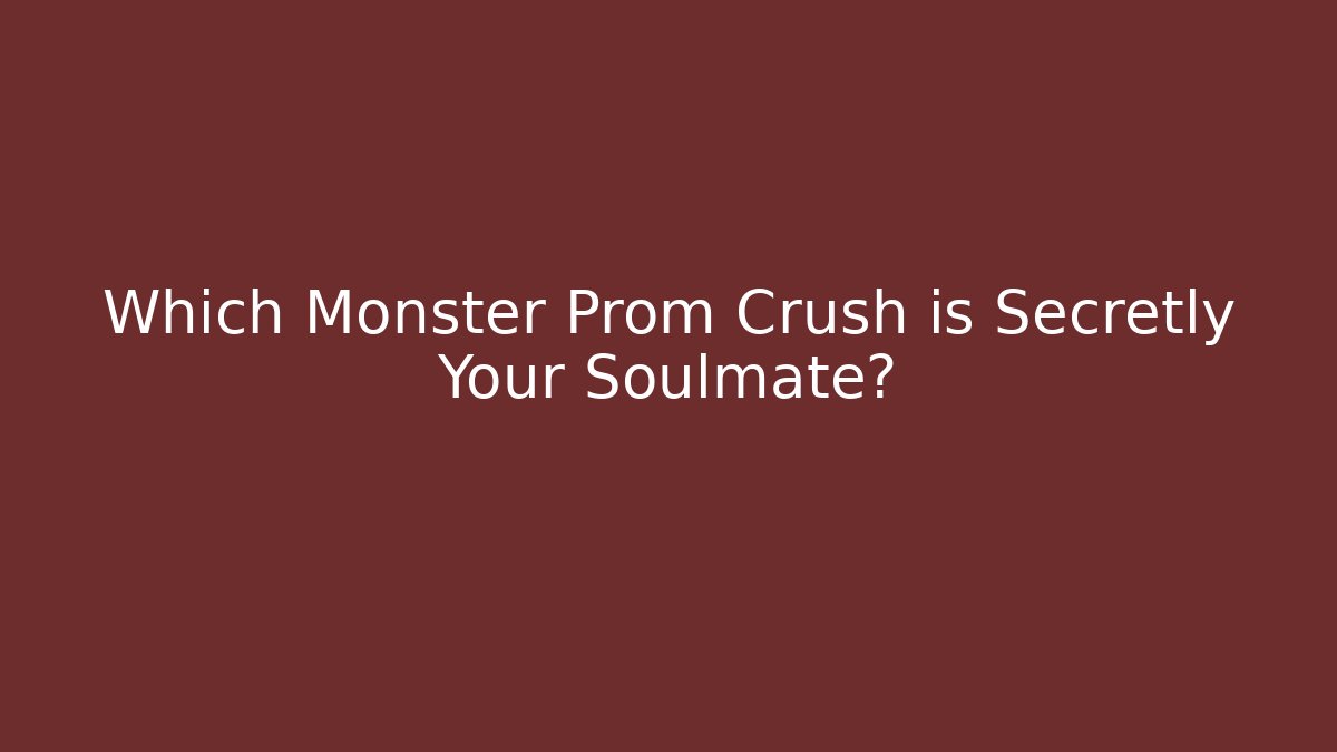 Which Monster Prom Crush is Secretly Your Soulmate?
