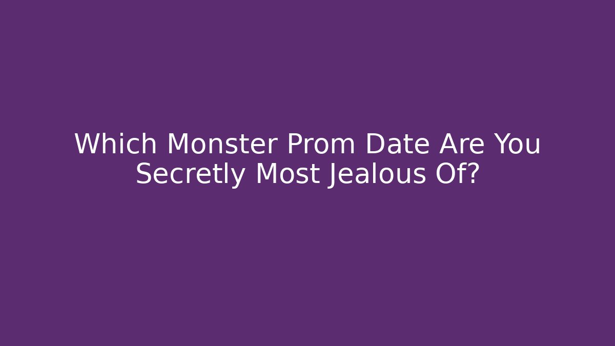 Which Monster Prom Date Are You Secretly Most Jealous Of?