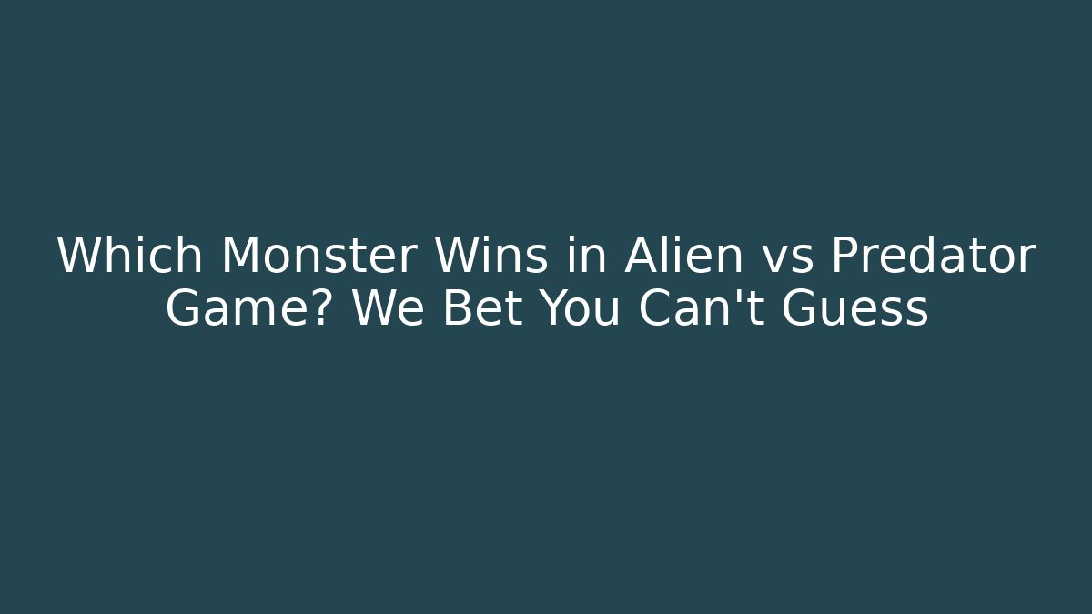 Which Monster Wins in Alien vs Predator Game? We Bet You Can't Guess
