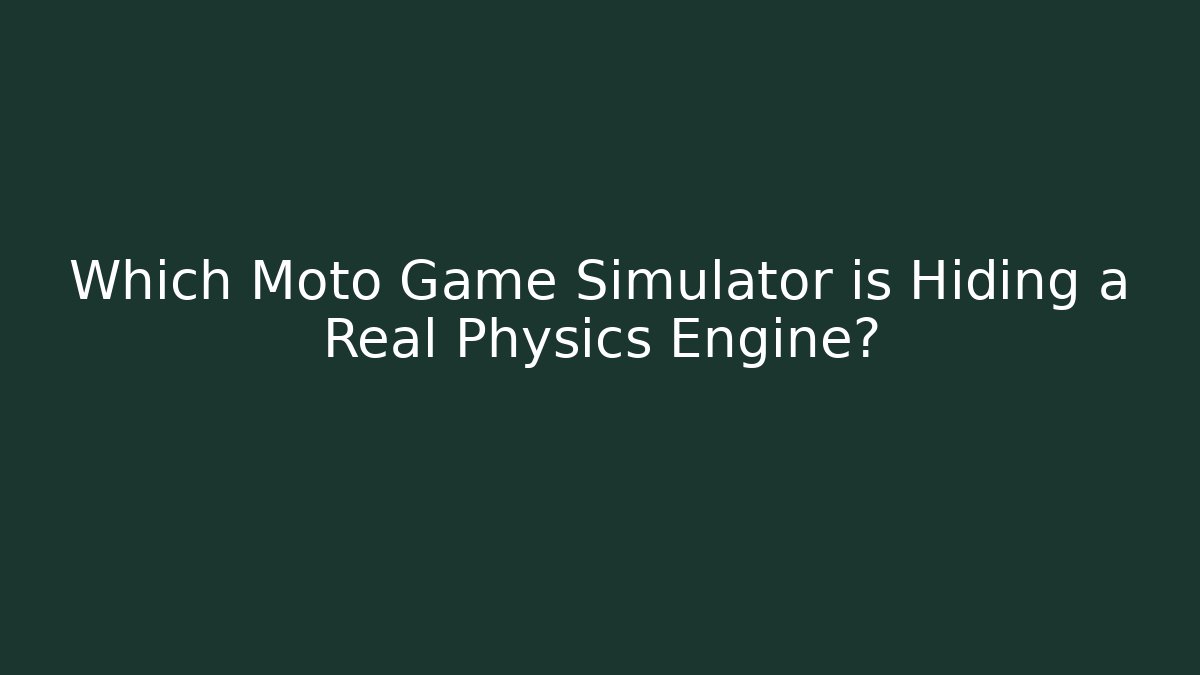 Which Moto Game Simulator is Hiding a Real Physics Engine?