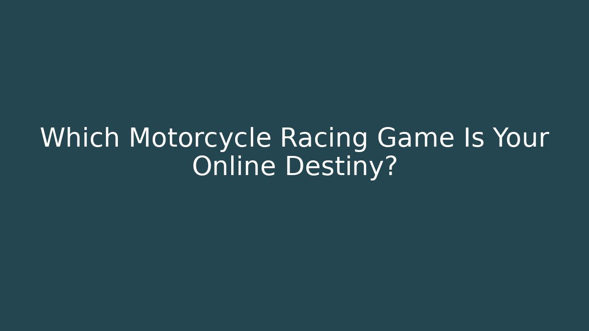Which Motorcycle Racing Game Is Your Online Destiny?