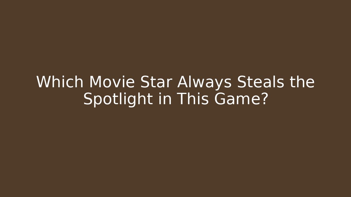 Which Movie Star Always Steals the Spotlight in This Game?
