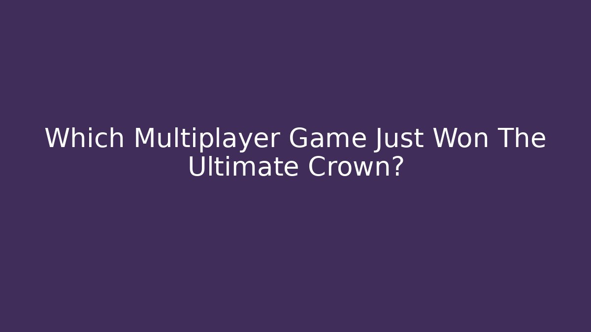 Which Multiplayer Game Just Won The Ultimate Crown?