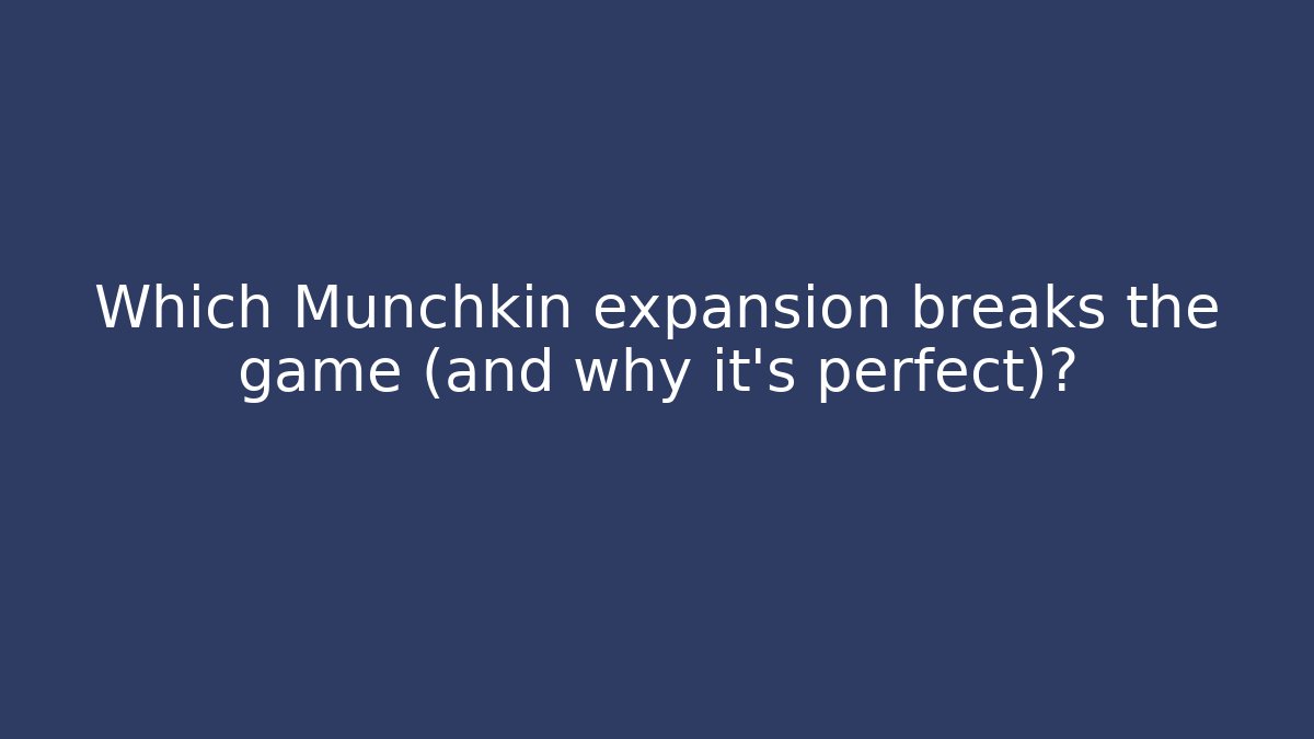 Which Munchkin expansion breaks the game (and why it's perfect)?