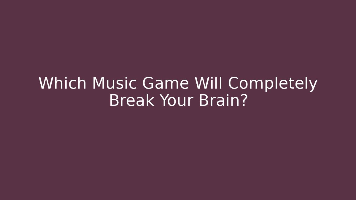 Which Music Game Will Completely Break Your Brain?