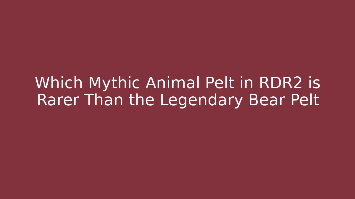 Which Mythic Animal Pelt in RDR2 is Rarer Than the Legendary Bear Pelt