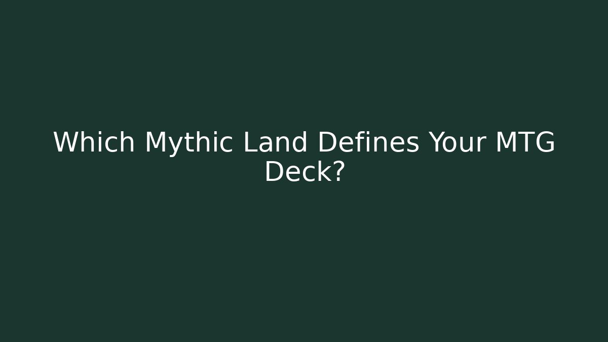 Which Mythic Land Defines Your MTG Deck?