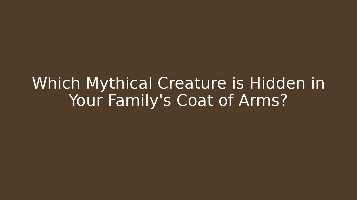 Which Mythical Creature is Hidden in Your Family’s Coat of Arms?