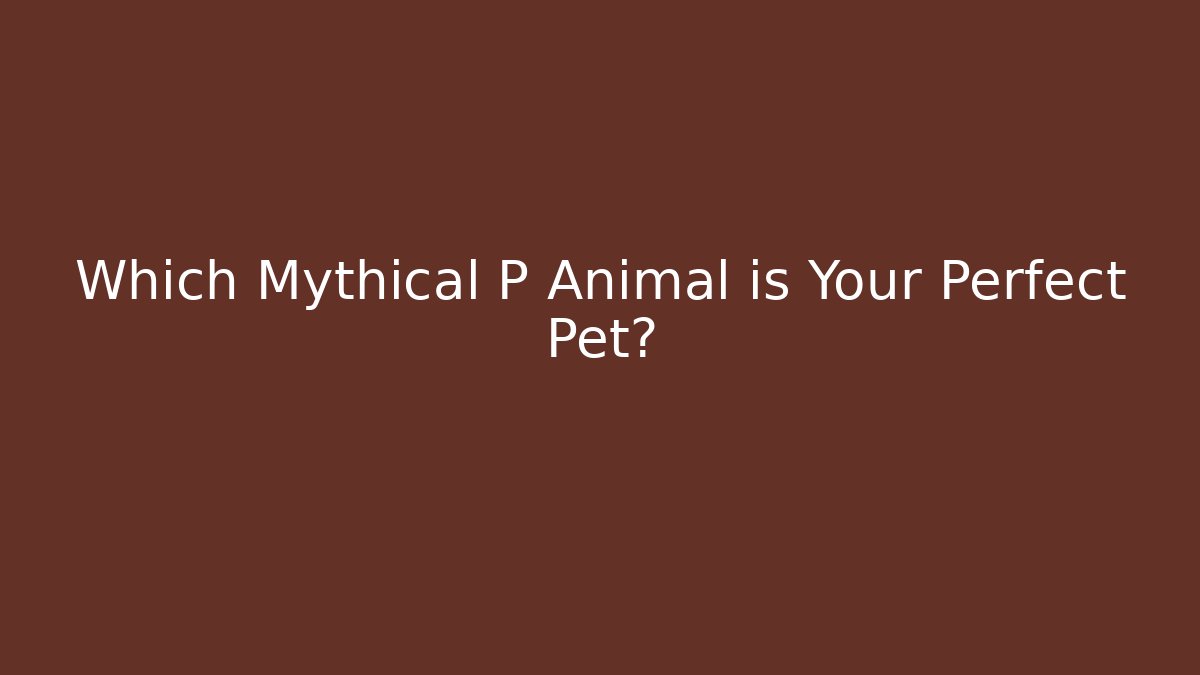 Which Mythical P Animal is Your Perfect Pet? - Critter Realm