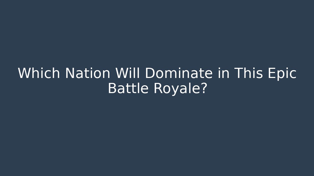 Which Nation Will Dominate in This Epic Battle Royale?