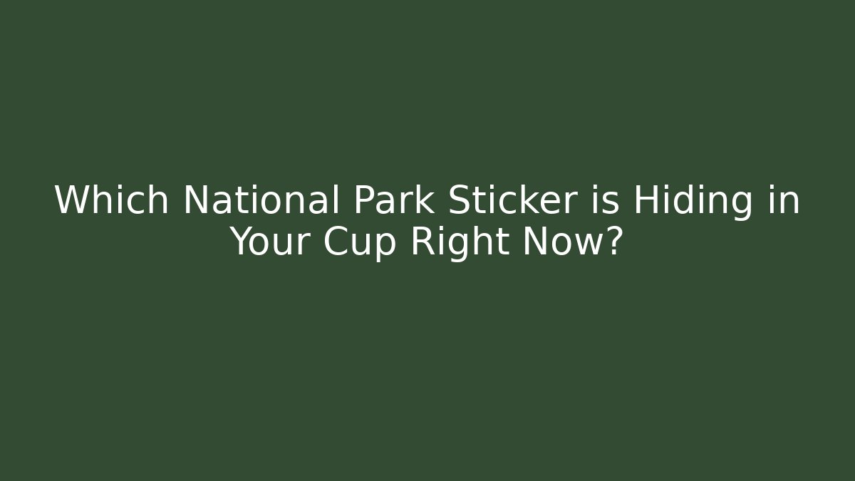 Which National Park Sticker is Hiding in Your Cup Right Now? - Critter Realm