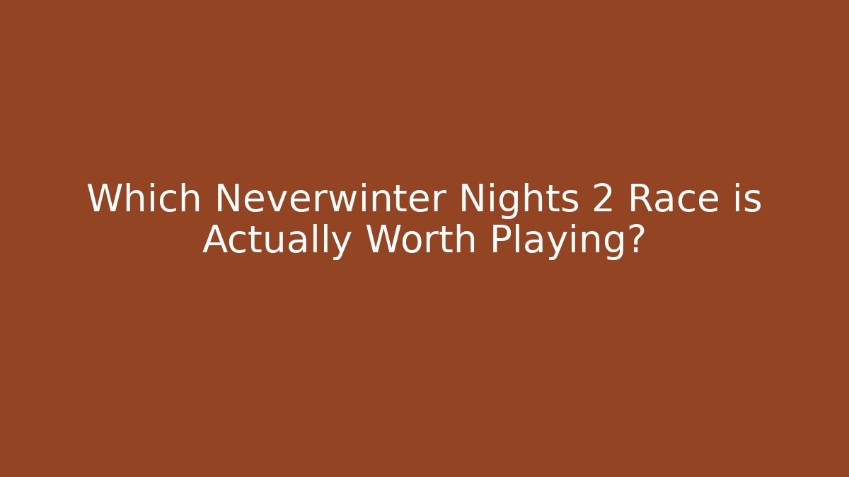 Which Neverwinter Nights 2 Race is Actually Worth Playing?