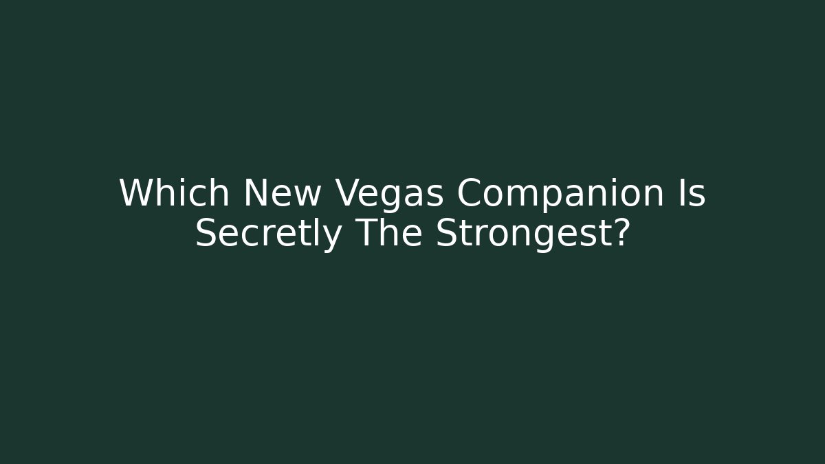 Which New Vegas Companion Is Secretly The Strongest?