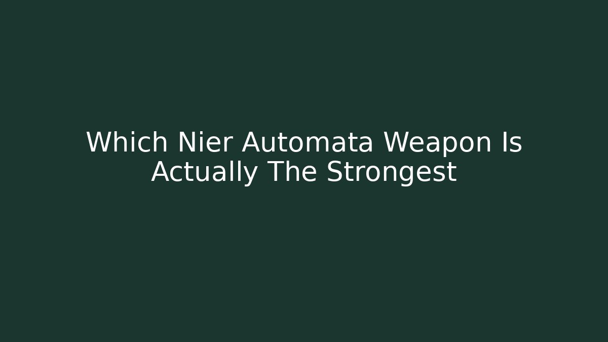 Which Nier Automata Weapon Is Actually The Strongest