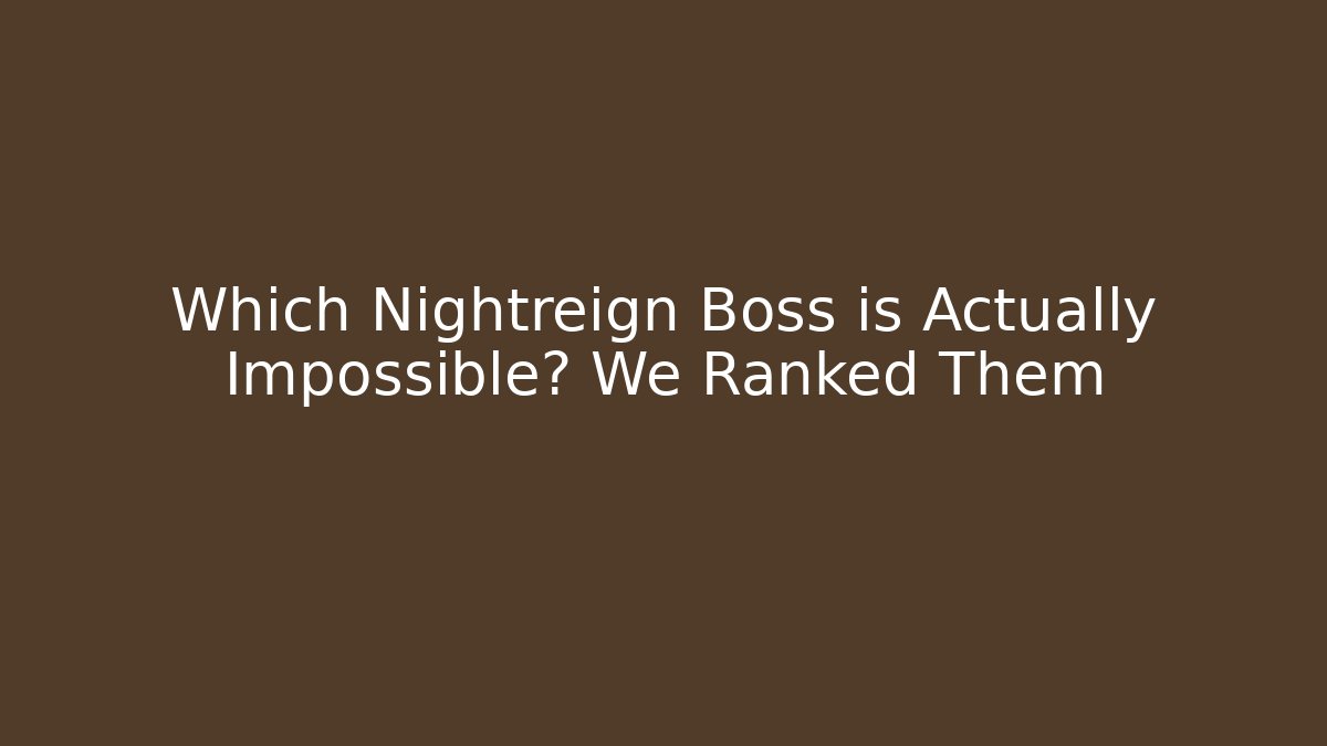 Which Nightreign Boss is Actually Impossible? We Ranked Them